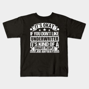 Underwriter lover It's Okay If You Don't Like Underwriter It's Kind Of A Smart People job Anyway Kids T-Shirt